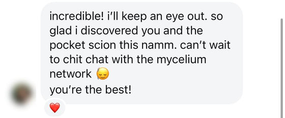 Customer message: so glad I discovered the Pocket Scion at NAMM. Can't wait to chit chat with the mycelium network